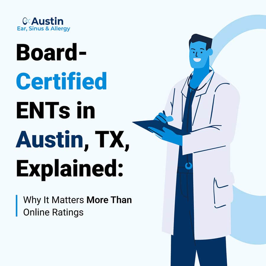 Board-Certified ENTs in Austin, TX, Explained: Why It Matters More Than Online Ratings Board-Certified ENTs in Austin, TX, Explained: Why It Matters More Than Online Ratings