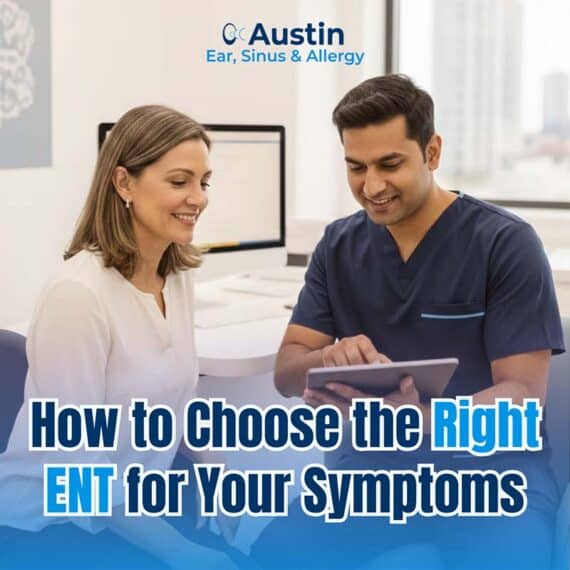 How to Choose the Right ENT in Austin, TX, for Your Symptoms